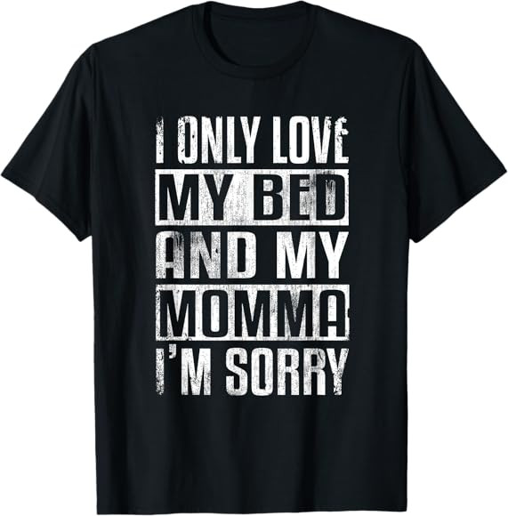 I Only Love My Bed And My Momma I'm Sorry T-Shirt | Amazon (US)