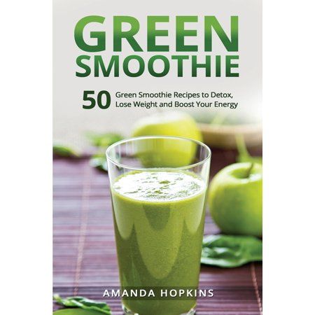 Green Smoothie: 50 Green Smoothie Recipes to Detox, Lose Weight and Boost Your Energy (Paperback) | Walmart (US)