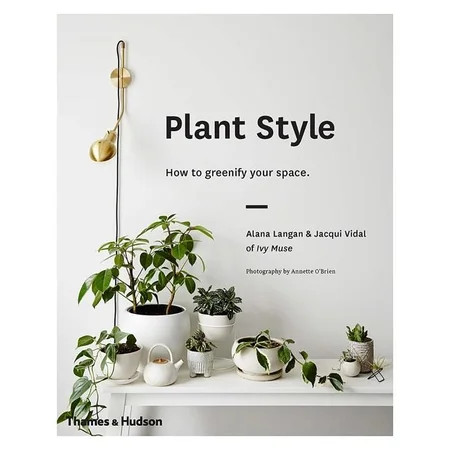 Plant Style : How to Greenify Your Space (Hardcover) | Walmart (US)