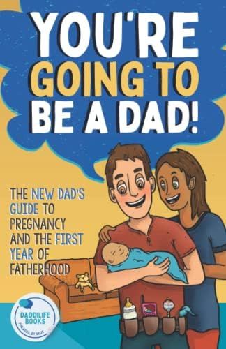 You're Going To Be A Dad!: The New Dad's Guide To Pregnancy and The First Year of Fatherhood | Amazon (US)