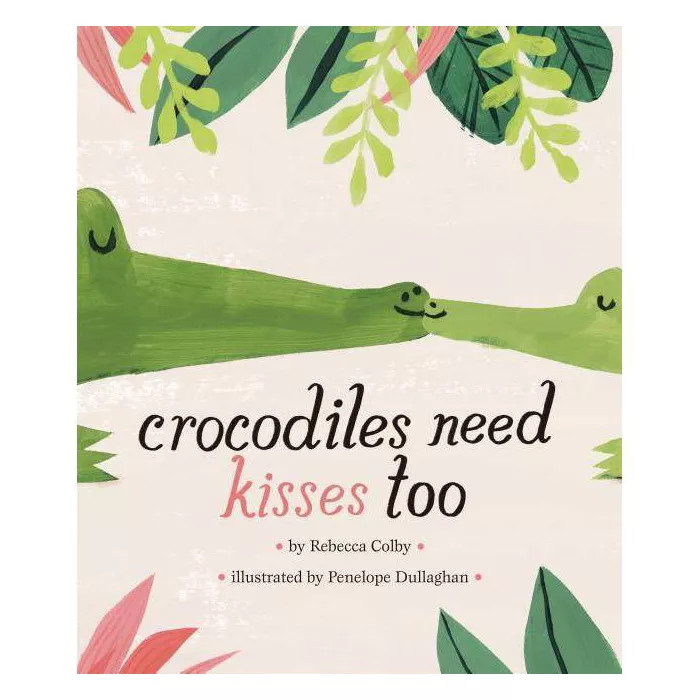 Crocodiles Need Kisses Too - by  Rebecca Colby (Hardcover) | Target