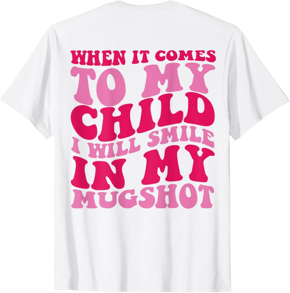 When It Comes To My Child I Will Smile In My Mugshot on back T-Shirt | Amazon (US)