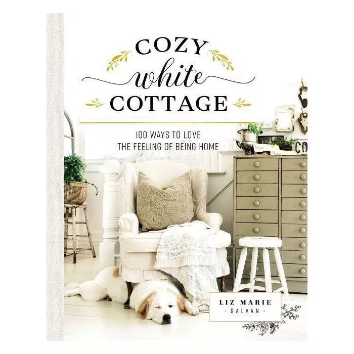 Cozy White Cottage - by  Liz Marie Galvan (Hardcover) | Target