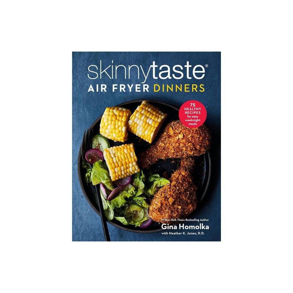 Skinnytaste Air Fryer Dinners - by Gina Homolka & Heather K Jones (Hardcover) | Target
