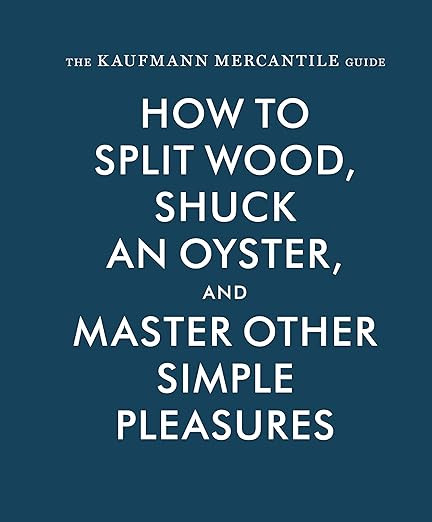 The Kaufmann Mercantile Guide: How to Split Wood, Shuck an Oyster, and Master Other Simple Pleasu... | Amazon (US)