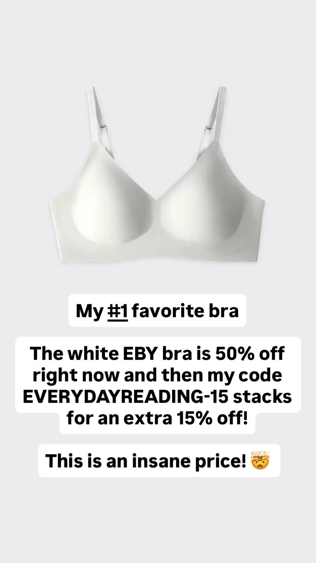 I wear this bra every day and have for years! I even got rid of all my expensive Nordstrom bras)

The white one is 50% off AND my code EVERYDAYREADING-15 stacks for an extra 15% off!
