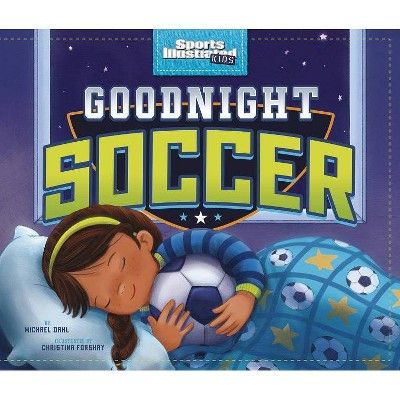 Goodnight Soccer - (Sports Illustrated Kids Bedtime Books) by Michael Dahl (Hardcover) | Target