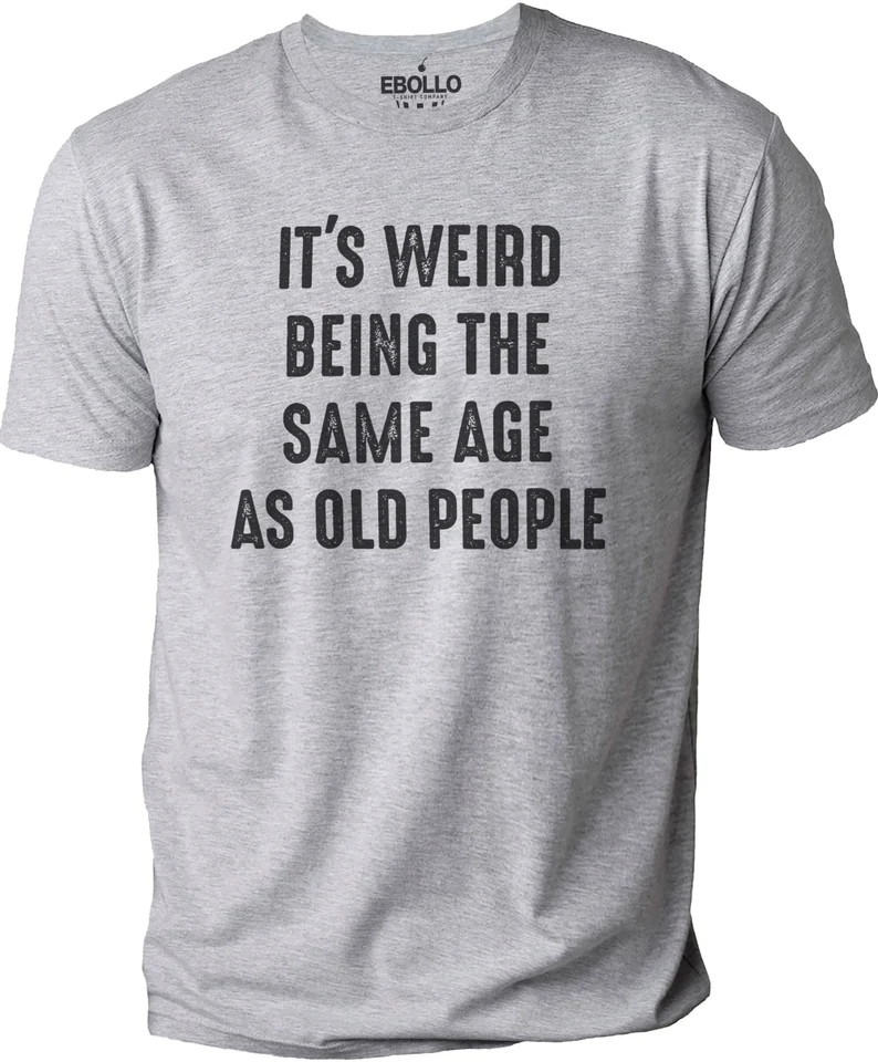 It's Weird Being the Same Age as Old People Funny Shirt Men Fathers Day Gift, Husband Tshirt, Fun... | Etsy (US)