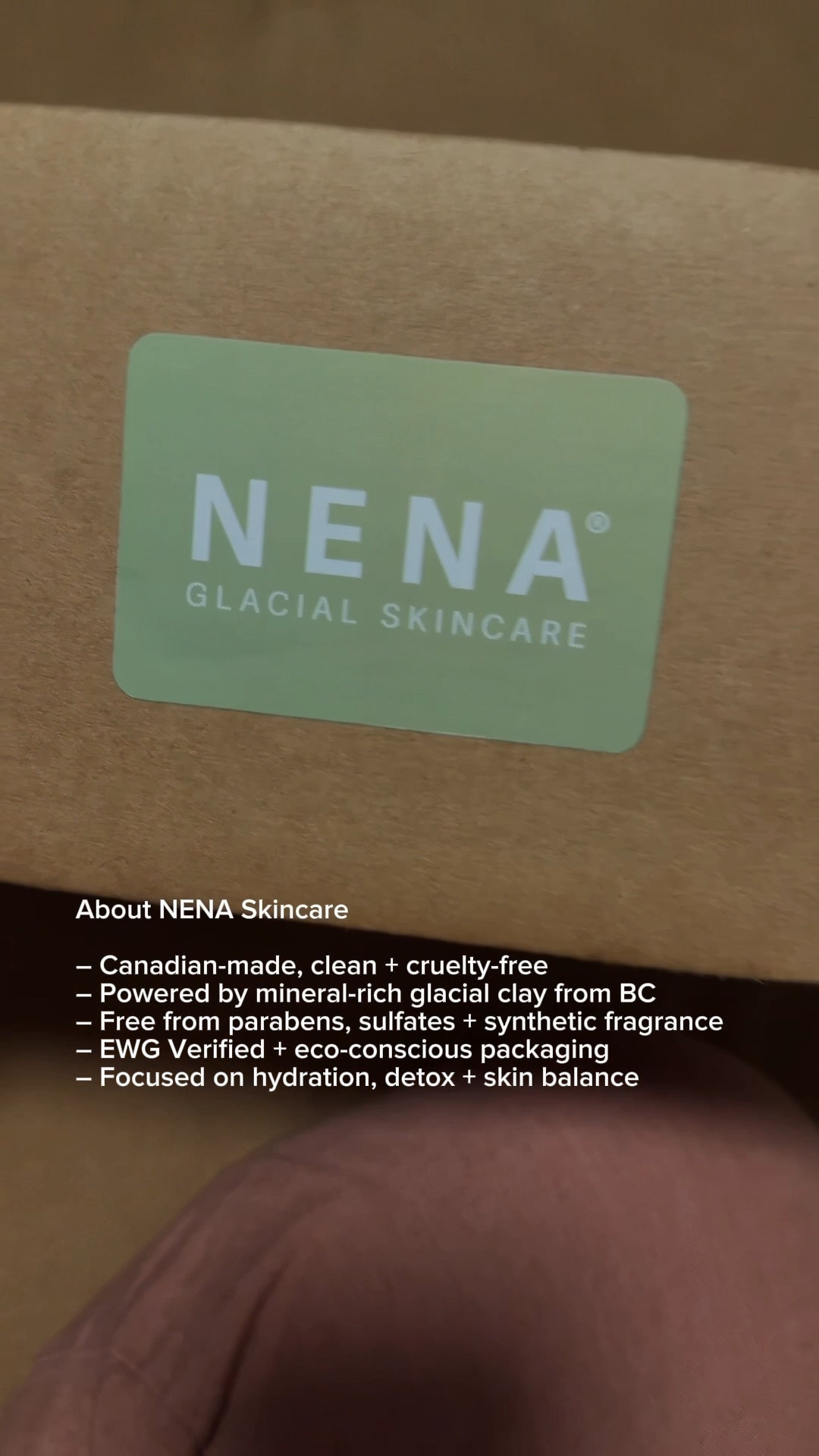 💧 About NENA Skincare
	•	Canadian brand rooted in natural mineral-rich glacial clay sourced sustainably from British Columbia.
	•	Focused on clean, non-toxic, and environmentally responsible skincare.
	•	Uses 99% natural ingredients, free from parabens, sulfates, synthetic fragrance, and dyes.
	•	EWG Verified formulas that meet high standards for ingredient safety and transparency.
	•	Ethically made and cruelty-free, with vegan-friendly formulations.
	•	Packaging designed with recyclable and eco-conscious materials.
	•	Glacial clay used in their products is naturally rich in over 60 minerals and rare earth elements that help purify, balance, and nourish the skin.
	•	Their products focus on hydration, detoxification, and barrier support, ideal for sensitive and combination skin.
	•	Proudly made in Canada with a commitment to sustainability and skin health.

#cleanbeauty