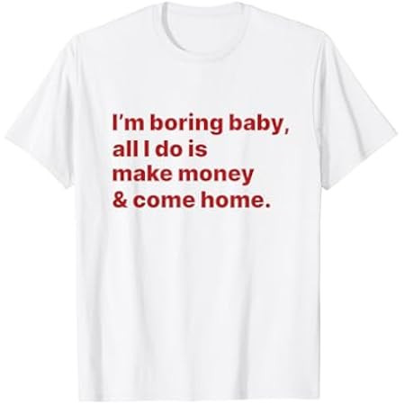 I'm Boring Baby All I Do Is Make Money And Come Home T-Shirt | Amazon (US)