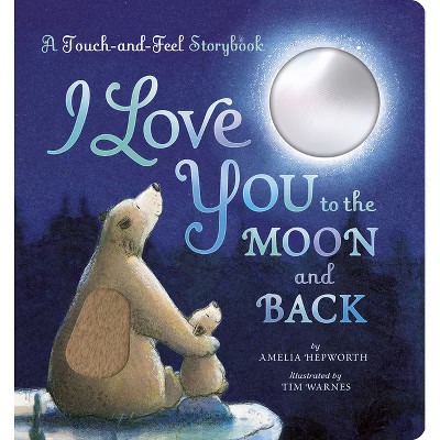 I Love You to the Moon and Back: A Touch-And-Feel Book - by  Amelia Hepworth (Board Book) | Target