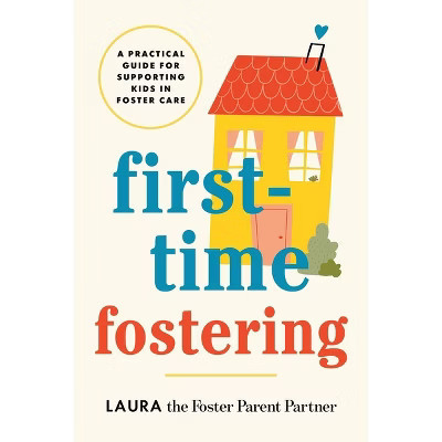 First-Time Fostering - by  Laura the Foster Parent Partner (Paperback) | Target