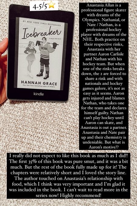 15. Icebreaker by Hannah Grace :: 4.5/5⭐️. I really did not expect to like this book as much as I did!! Anastasia Allan is a professional figure skater with dreams of the Olympics. Nathanial, or Nate / Nathan, is a professional hockey player with dreams of the NHL. Both practice on their respective rinks, Anastasia with her partner Aaron Carlisle and Nathan with his hockey team. But when one of the rinks breaks down, the 2 are forced to share a rink and with nationals and hockey games galore, it’s not as easy as it seems. Aaron gets injured and blames Nathan, who takes one for the team and declares himself guilty. Nathan can’t play hockey until Aaron can skate, and Anastasia is out a partner. Anastasia and Nate pair up and their chemistry is undeniable. But what is Aaron’s motive?? The first 35% of this book was pure smut, and it was a bit much. But the rest of the book fully made up for it! The chapters were relatively short and I loved the story line. The author touched on Anastasia’s relationship with food, which I think was very important and I’m glad it was included in the book. I can’t wait to read more in the series now! Highly recommend!


#LTKtravel #LTKhome