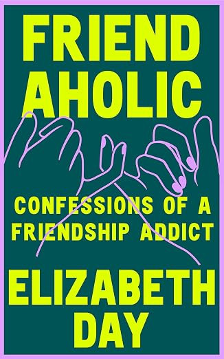 Friendaholic: Confessions of a Friendship Addict | Amazon (UK)