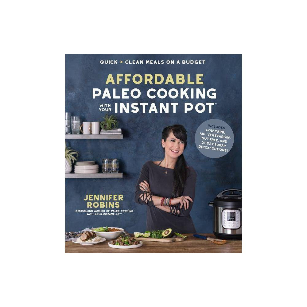 Affordable Paleo Cooking with Your Instant Pot - by Jennifer Robins (Paperback) | Target