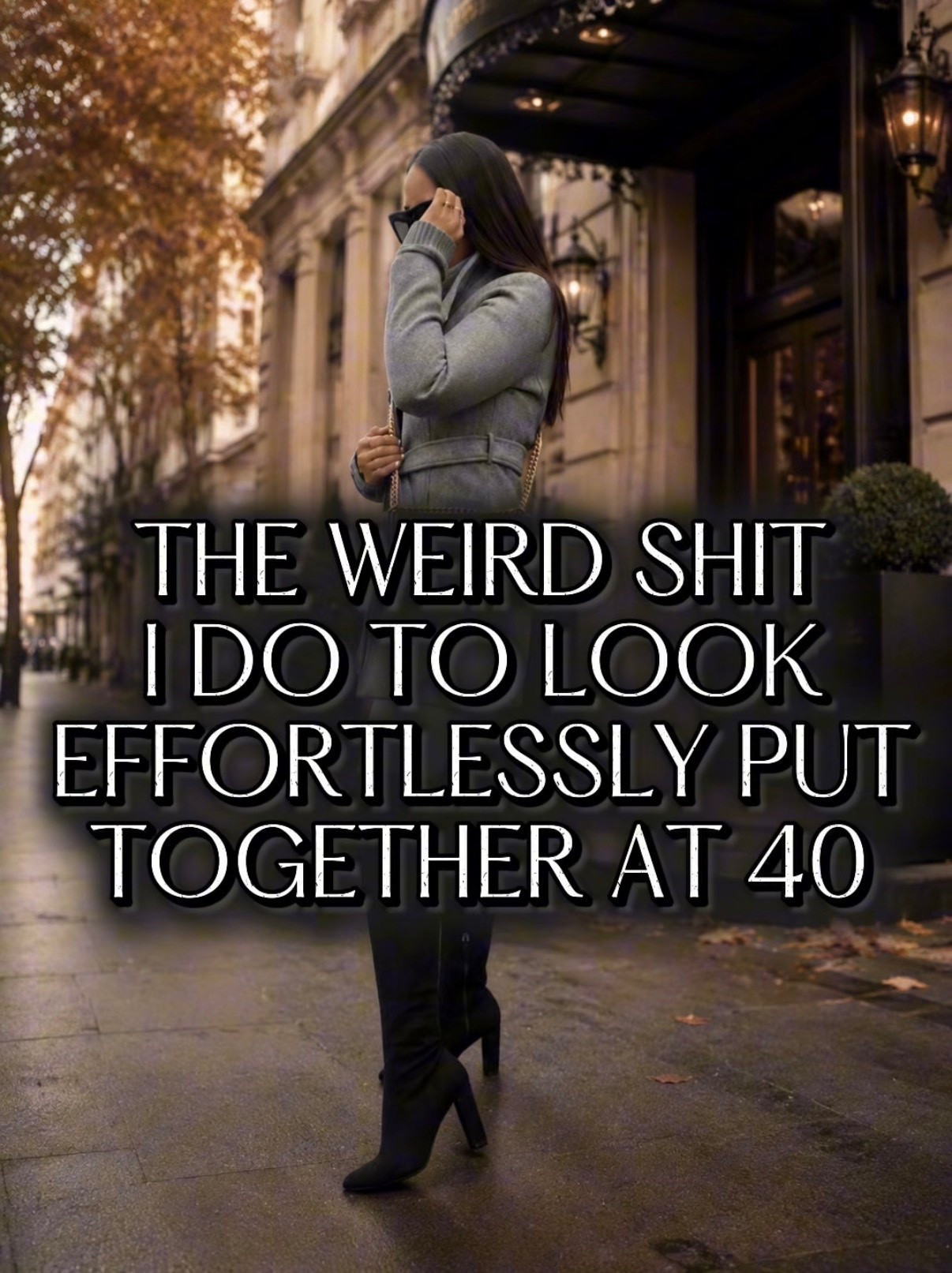 The weird shit I do to look effortlessly put together at 40