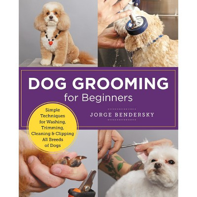 Dog Grooming for Beginners - (New Shoe Press) by  Jorge Bendersky (Paperback) | Target