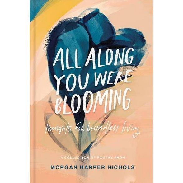 All Along You Were Blooming - by  Morgan Harper Nichols (Hardcover) | Target