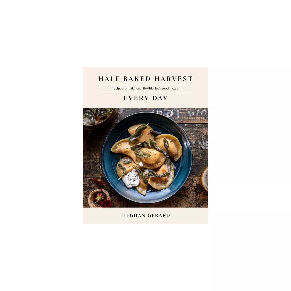 Half Baked Harvest Every Day - by Tieghan Gerard (Hardcover) | Target