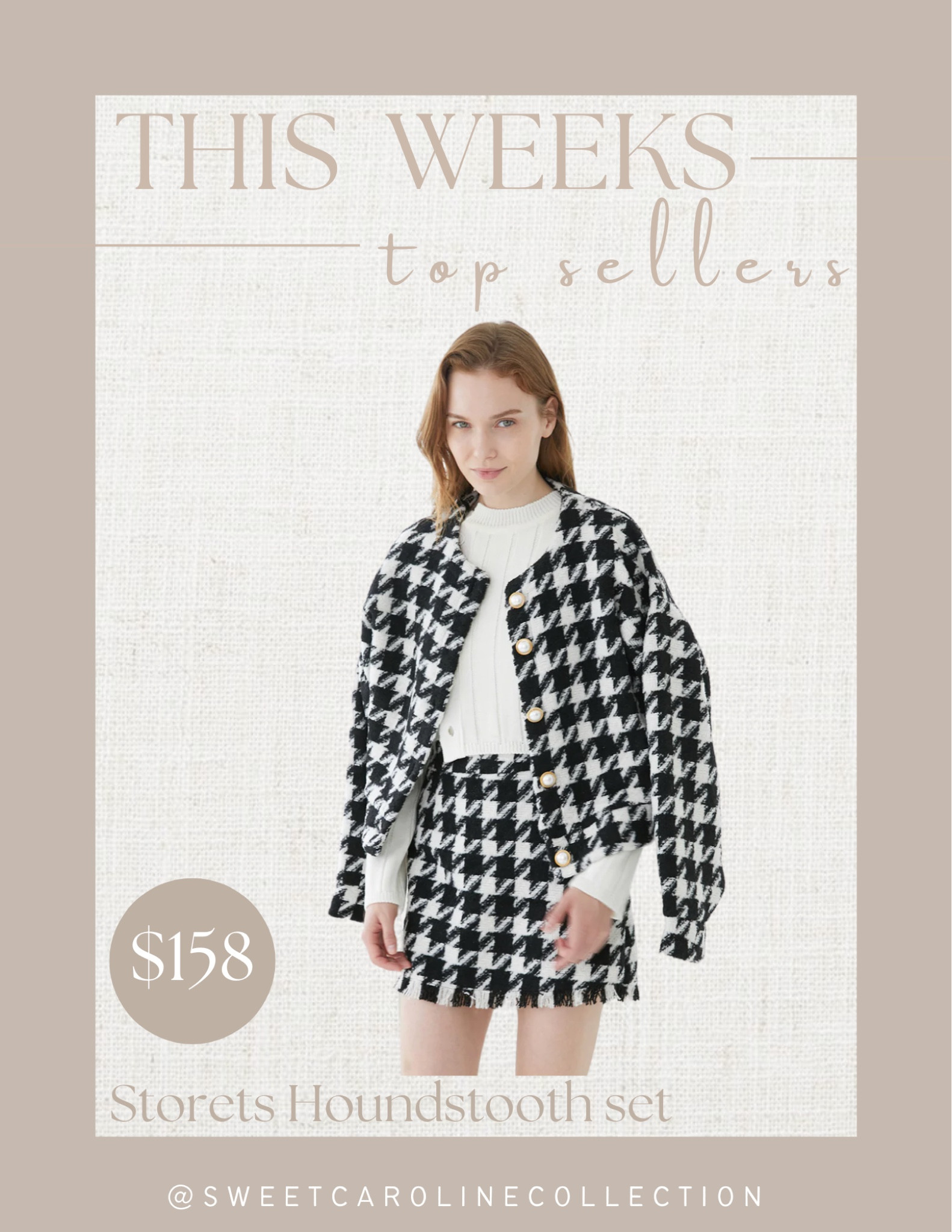 This weeks top sellers!

1. Storets Houndstooth 2-piece set

Storets, mini skirt, jacket, blazer, fall fashion, Christmas outfit, style, under 200, matching set, trendy, best seller, top seller, must have, houndstooth, workwear, sweet Caroline collection 

#LTKworkwear #LTKSeasonal #LTKfit