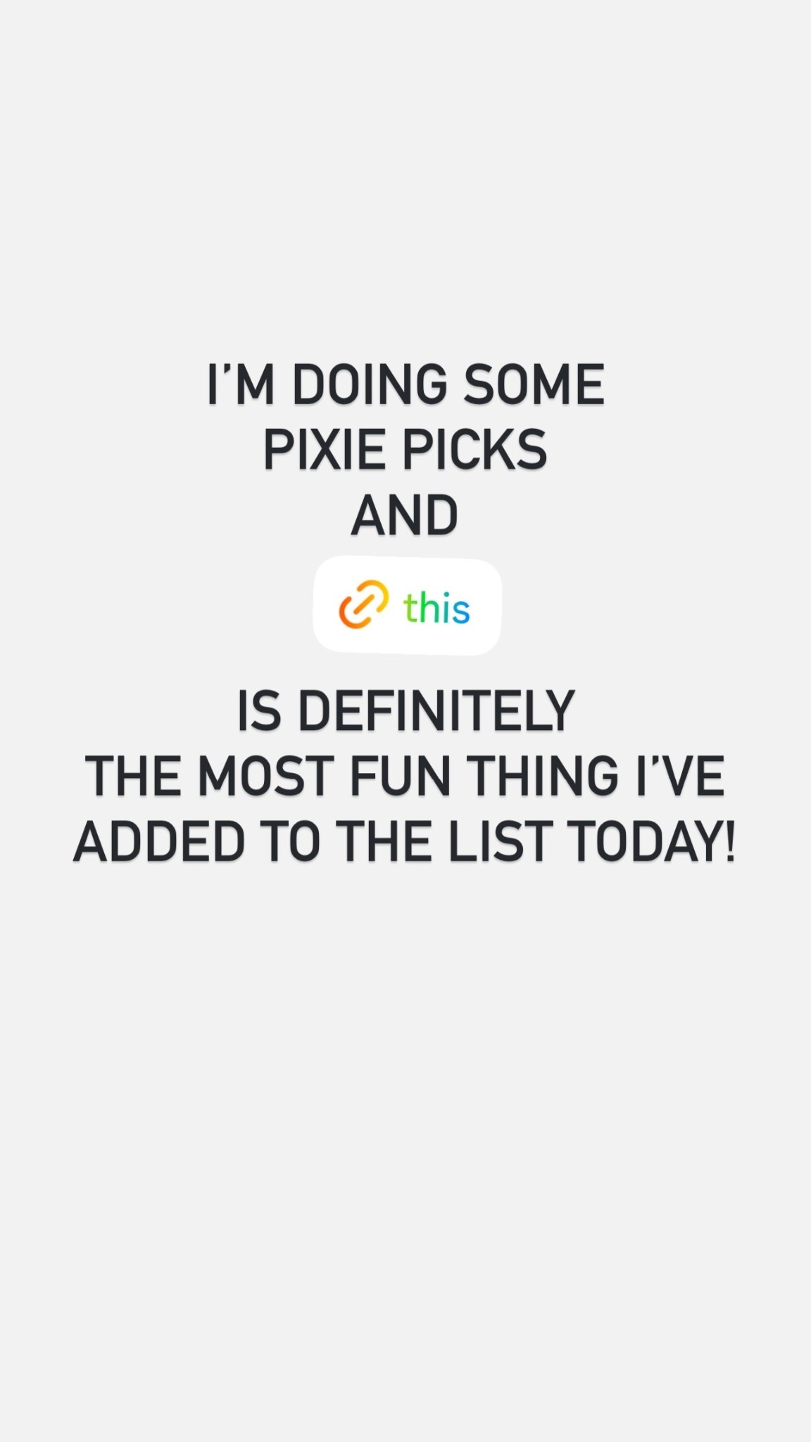 I’M DOING SOME
PIXIE PICKS
AND 

IS DEFINITELY 
THE MOST FUN THING I’VE
ADDED TO THE LIST TODAY!