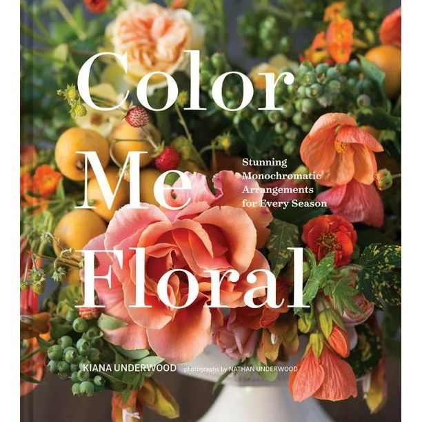 Color Me Floral: Techniques for Creating Stunning Monochromatic Arrangements for Every Season (Fl... | Walmart (US)