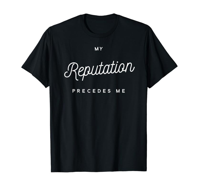 My Reputation Precedes Me T-Shirt | Amazon (US)