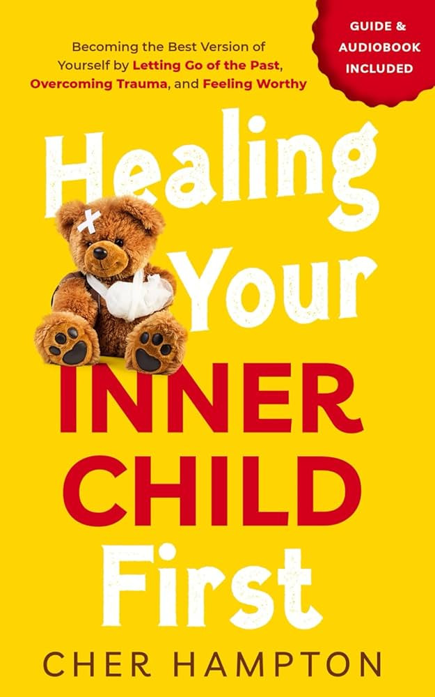 Healing Your Inner Child First: Becoming the Best Version of Yourself by Letting Go of the Past, ... | Amazon (US)