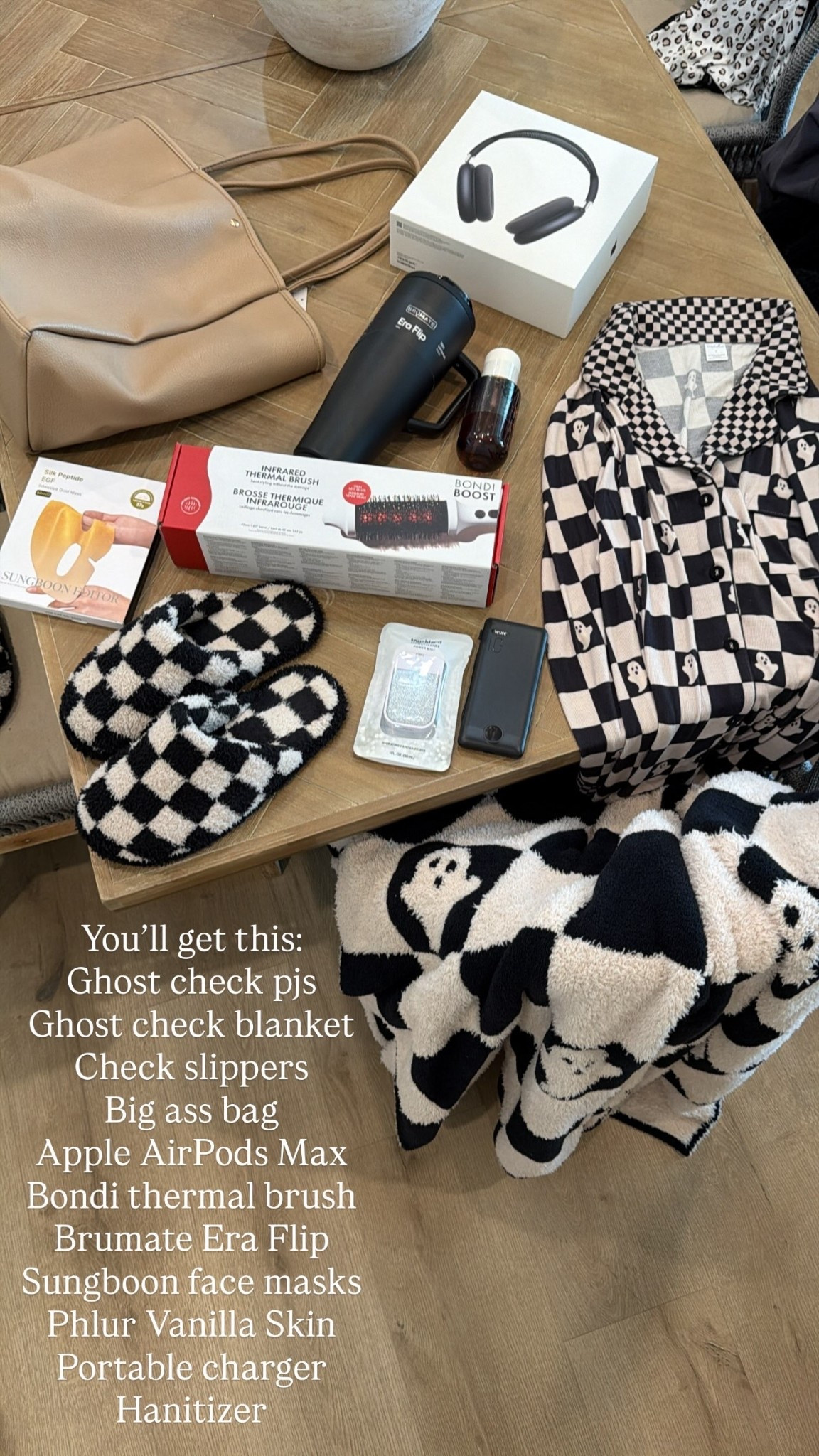 You’ll get this:
Ghost check pjs
Ghost check blanket 
Check slippers
Big ass bag
Apple AirPods Max 
Bondi thermal brush
Brumate Era Flip
Sungboon face masks
Phlur Vanilla Skin
Portable charger 
Hanitizer