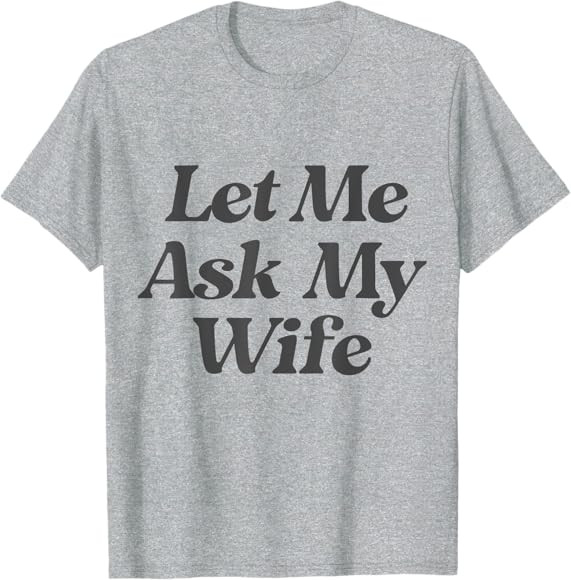 Let Me Ask My Wife T-Shirt funny saying sarcastic husband T-Shirt | Amazon (US)