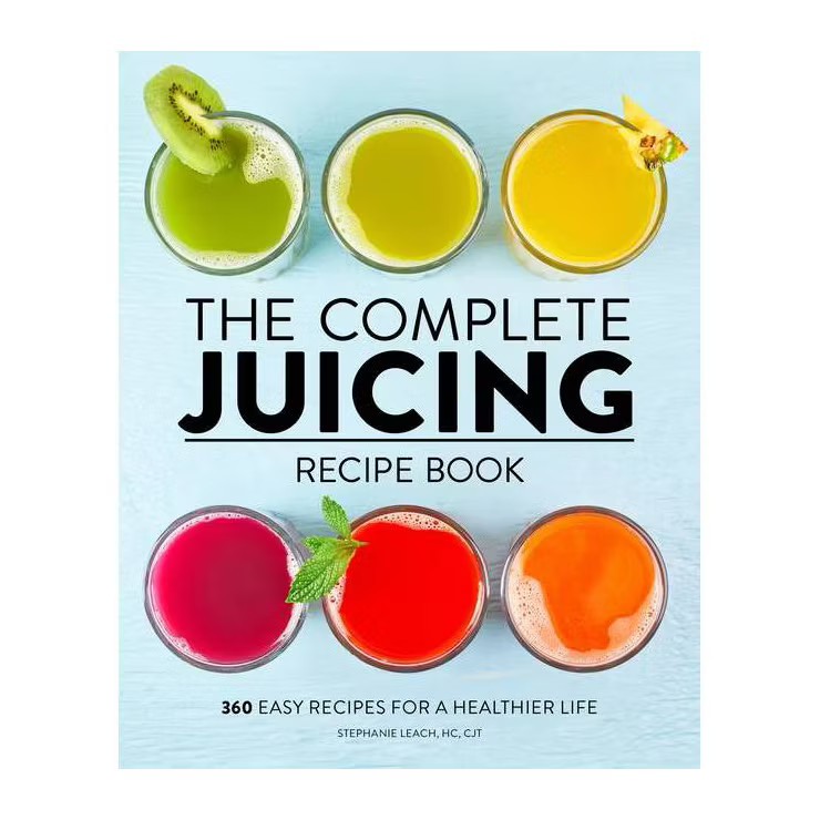 The Complete Juicing Recipe Book - by Stephanie Leach | Target