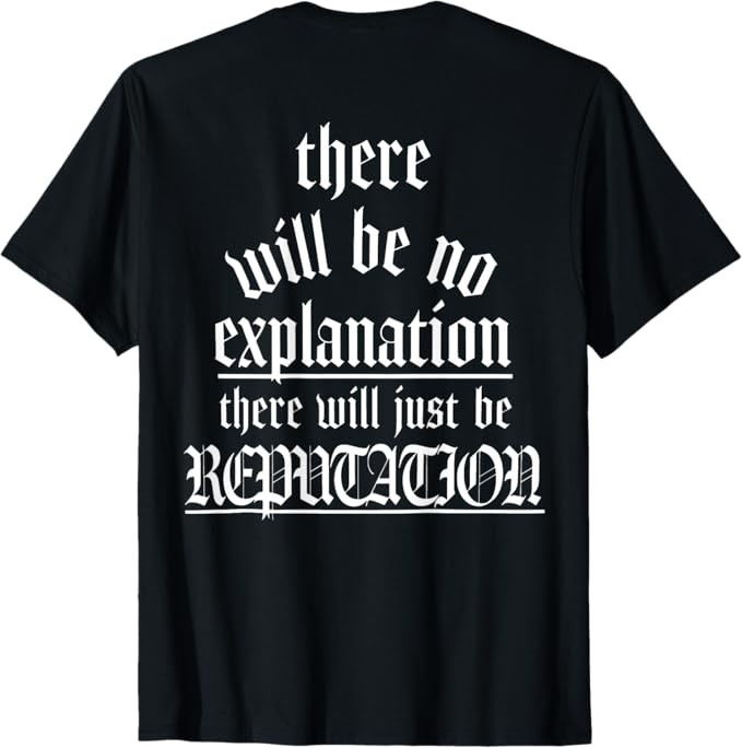 There Will Be No Explanation There Will Be Reputation (back) T-Shirt | Amazon (US)