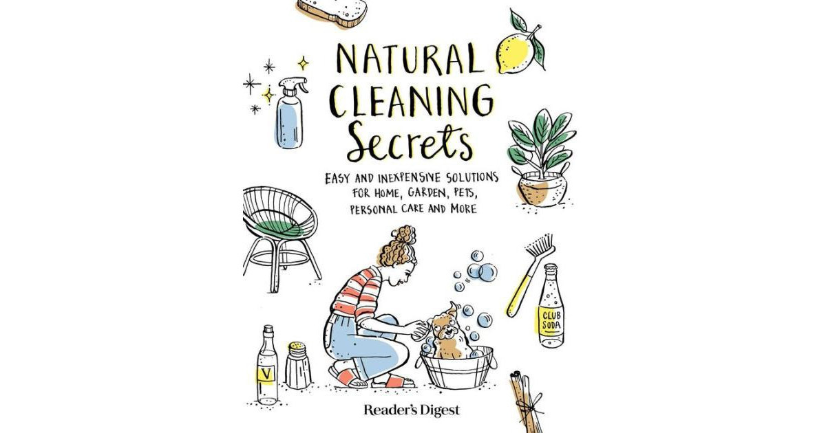Natural Cleaning Secrets: Easy and Inexpensive Solutions for Home, Garden, Pets, Personal Care and More by Reader's Digest | Macy's