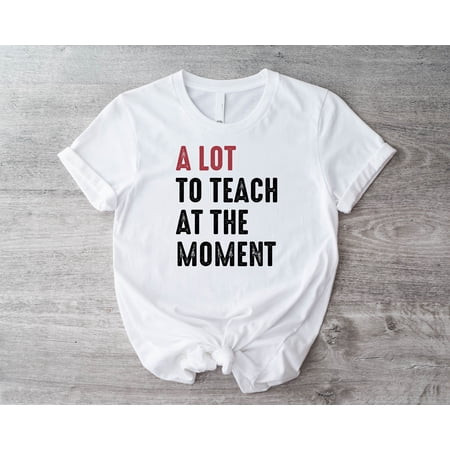 A Lot To Teach At The Moment T-Shirt Back To School Shirt In My Teaching Era Shirt Back To School Sweatshirt New Teacher To Be Tee | Walmart (US)