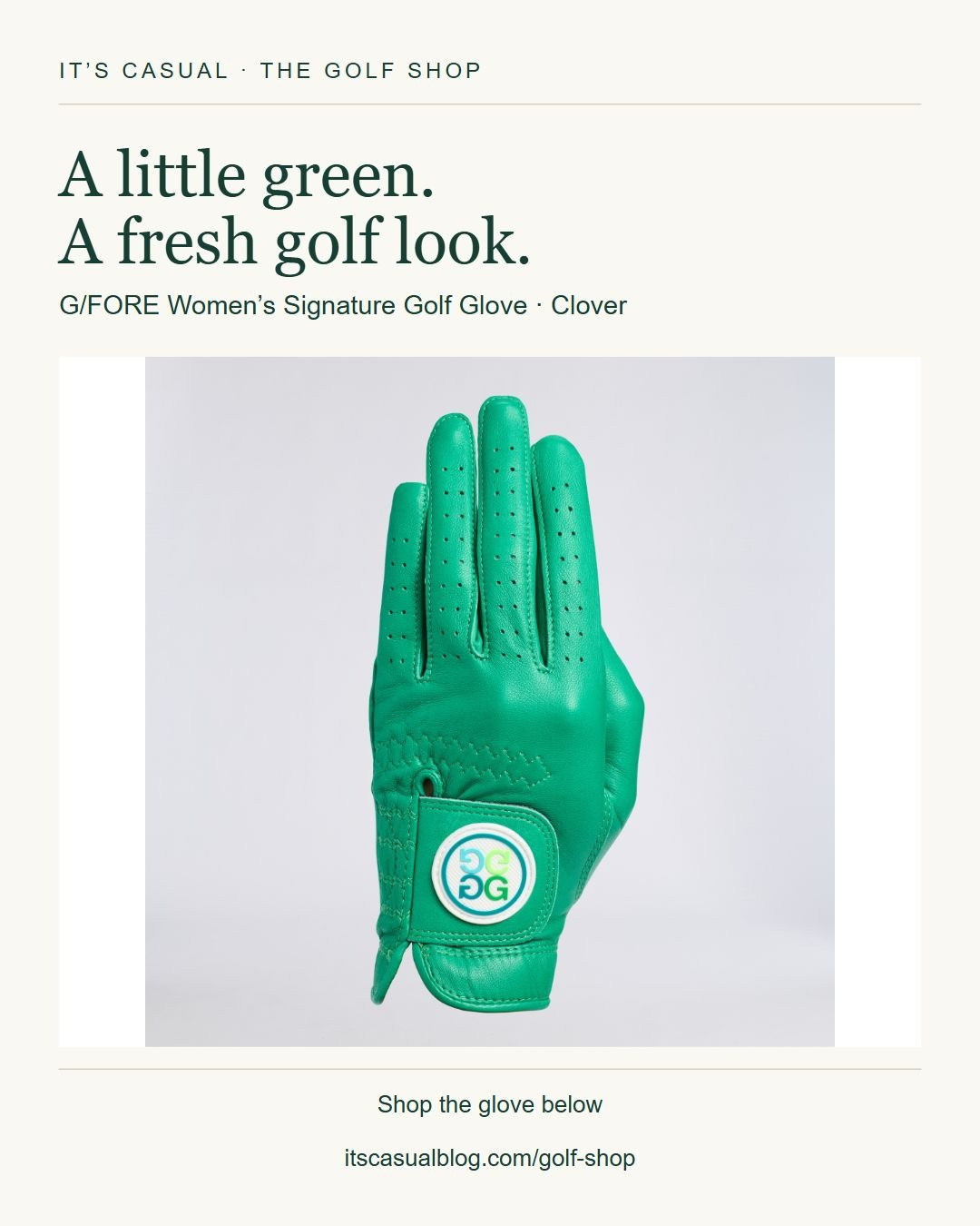 A little green goes a long way. The G/FORE Women’s Signature Golf Glove in Clover adds color to an all-white, navy-and-white or black golf outfit. Keep the rest simple and let the glove be the accent.

Tap the product tag to shop the pictured glove. The link opens Clover, left hand, M/L; check your glove hand and size before ordering.

Three styling ideas on the blog: https://www.itscasualblog.com/blog/a-green-golf-glove-outfit-idea-g-fore-clover-and-three-easy-looks/
More Golf Shop finds: https://www.itscasualblog.com/golf-shop/

Affiliate link: I may earn a commission from purchases. #GolfStyle #WomensGolf #GolfGlove 

 #LTKActive