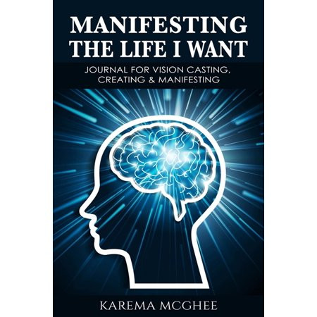 Manifesting The Life I Want, JOURNAL FOR VISION CASTING, CREATING & MANIFESTING (Paperback) | Walmart (US)