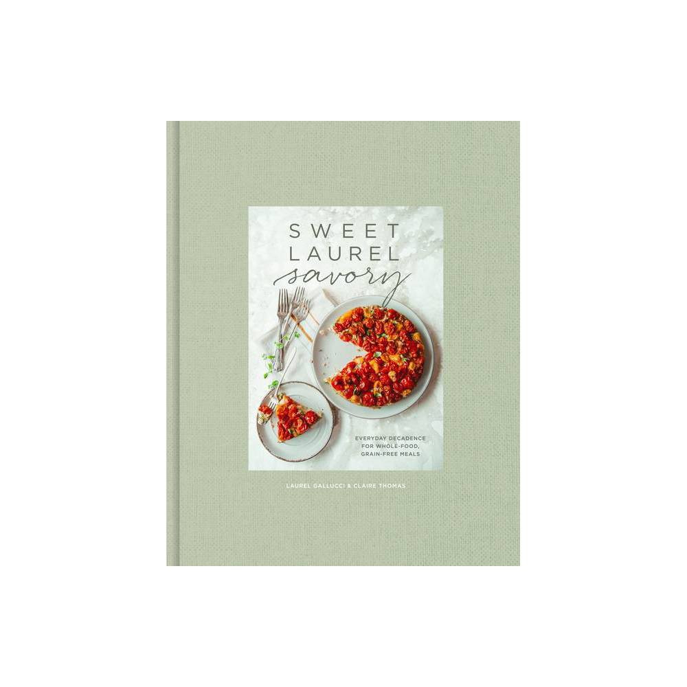 Sweet Laurel Savory - by Laurel Gallucci & Claire Thomas (Hardcover) | Target