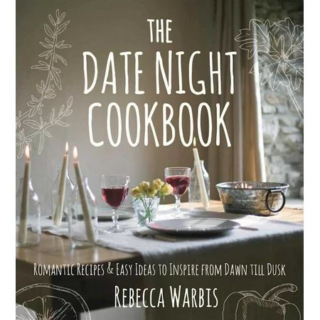 The Date Night Cookbook : Romantic Recipes & Easy Ideas to Inspire from Dawn Till Dusk (Hardcover) | Walmart (US)