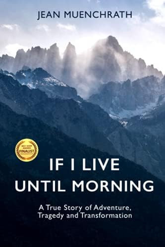 If I Live Until Morning: A True Story of Adventure, Tragedy and Transformation: Muenchrath, Jean:... | Amazon (CA)