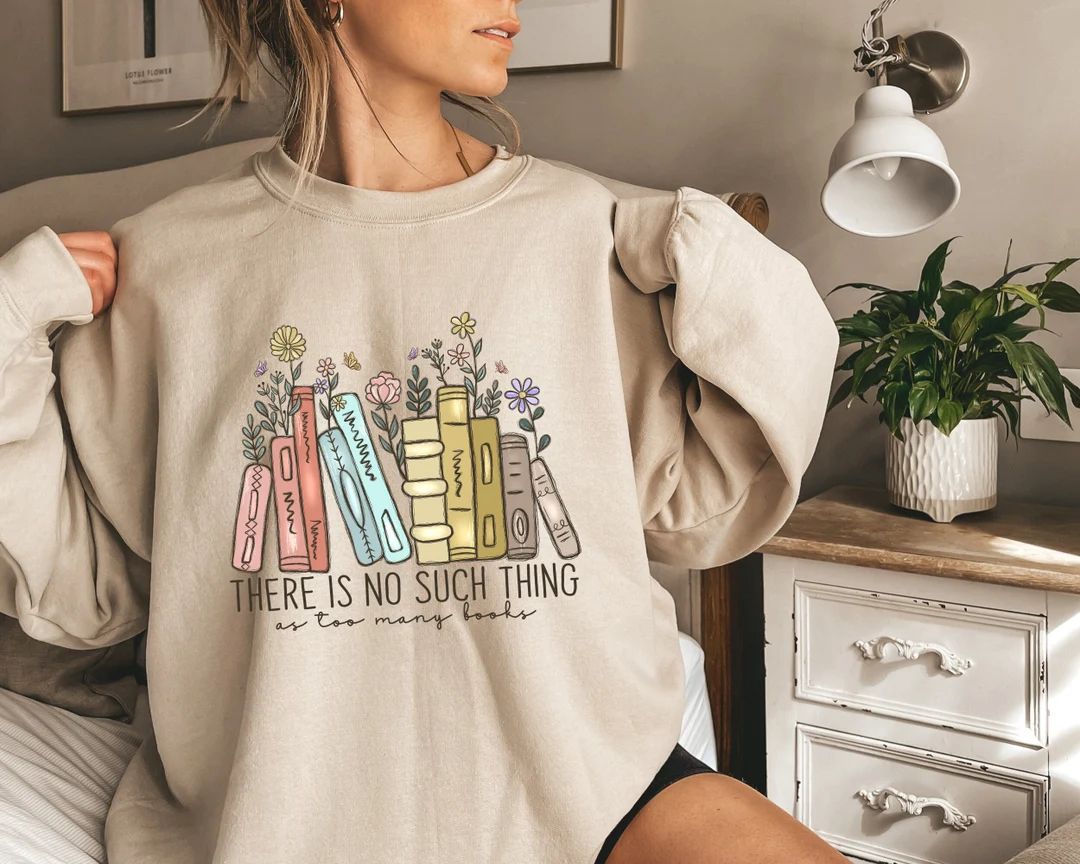 There is No Such, Thing as Too Many Books, Bookish Sweater, Floral Books Sweatshirt, Gift for Lib... | Etsy (US)
