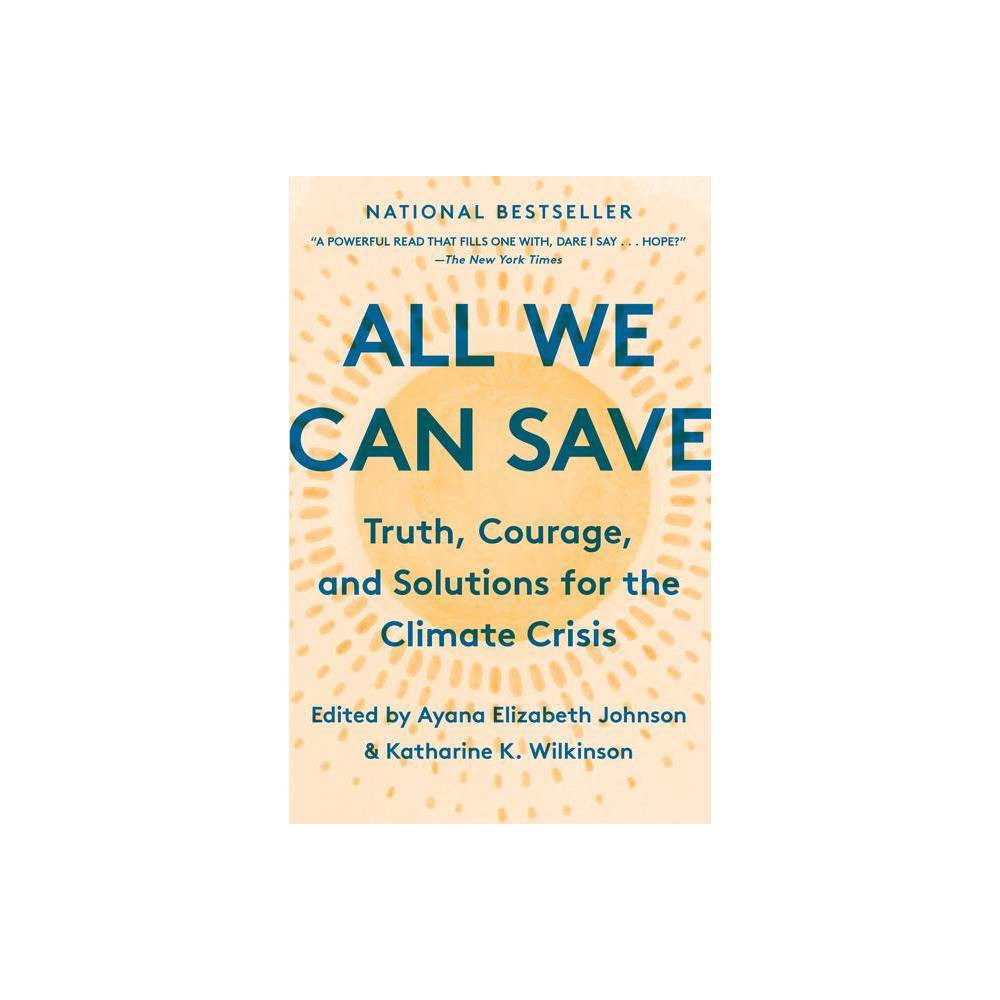 All We Can Save - by Ayana Elizabeth Johnson & Katharine K Wilkinson (Paperback) | Target