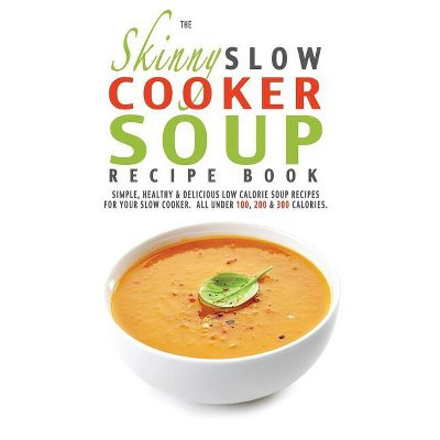 The Skinny Slow Cooker Soup Recipe Book - by  Cooknation (Paperback) | Target