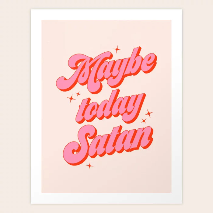 Maybe today Satan? Art Print | Society6