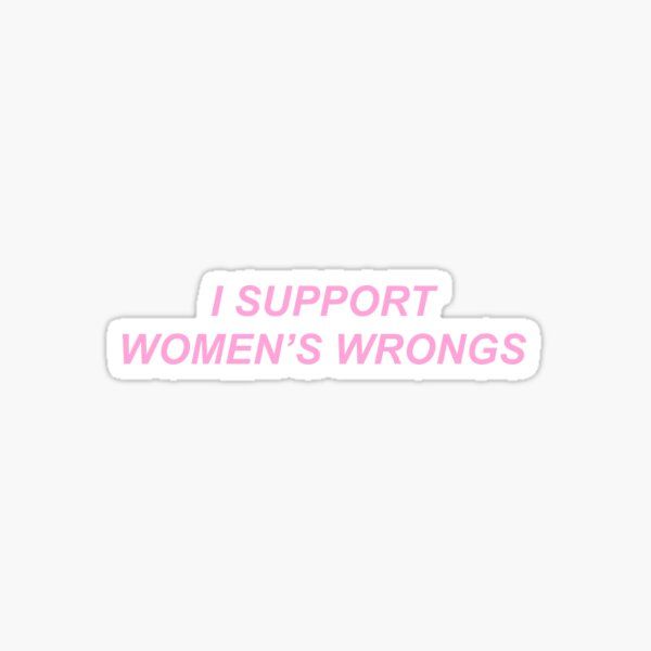 I support women's wrongs Sticker | Redbubble (US)