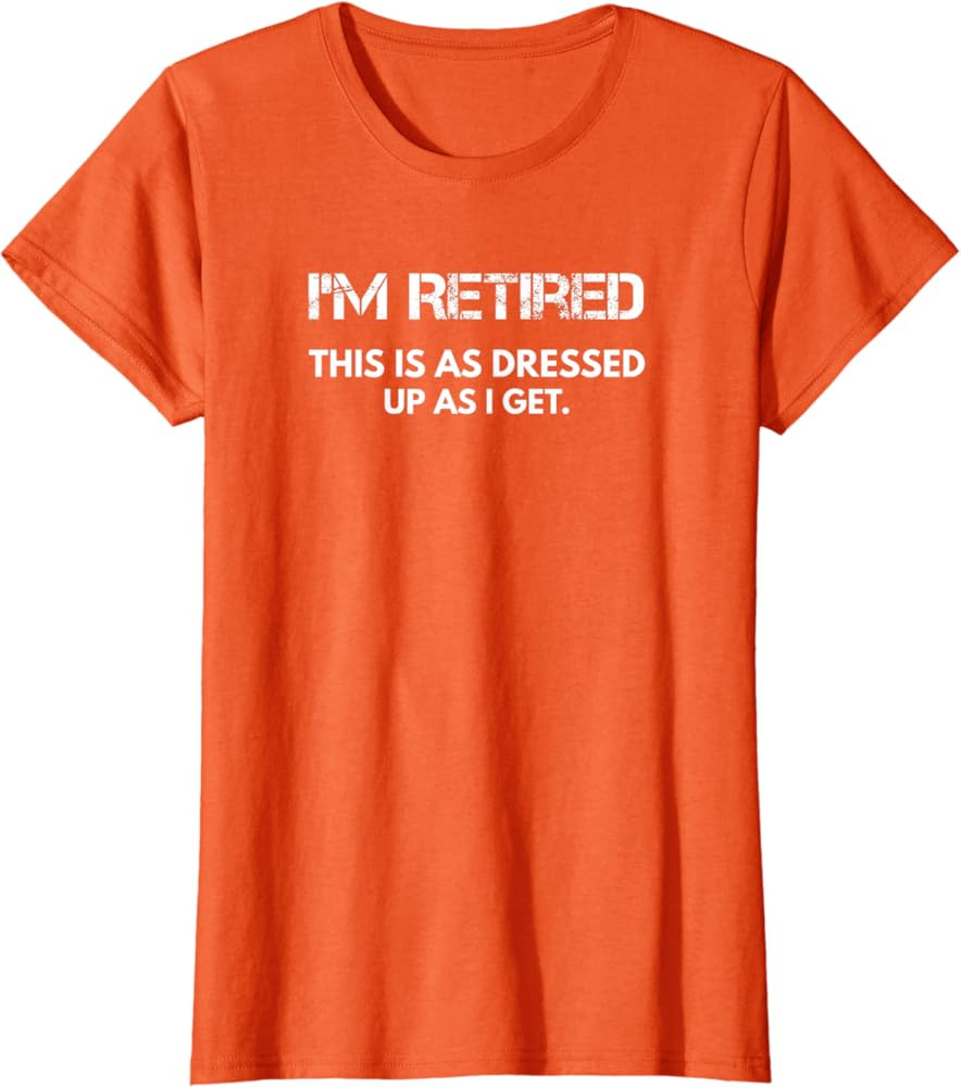 I'm Retired This Is As Dressed Up As I Get. T-Shirt | Amazon (US)