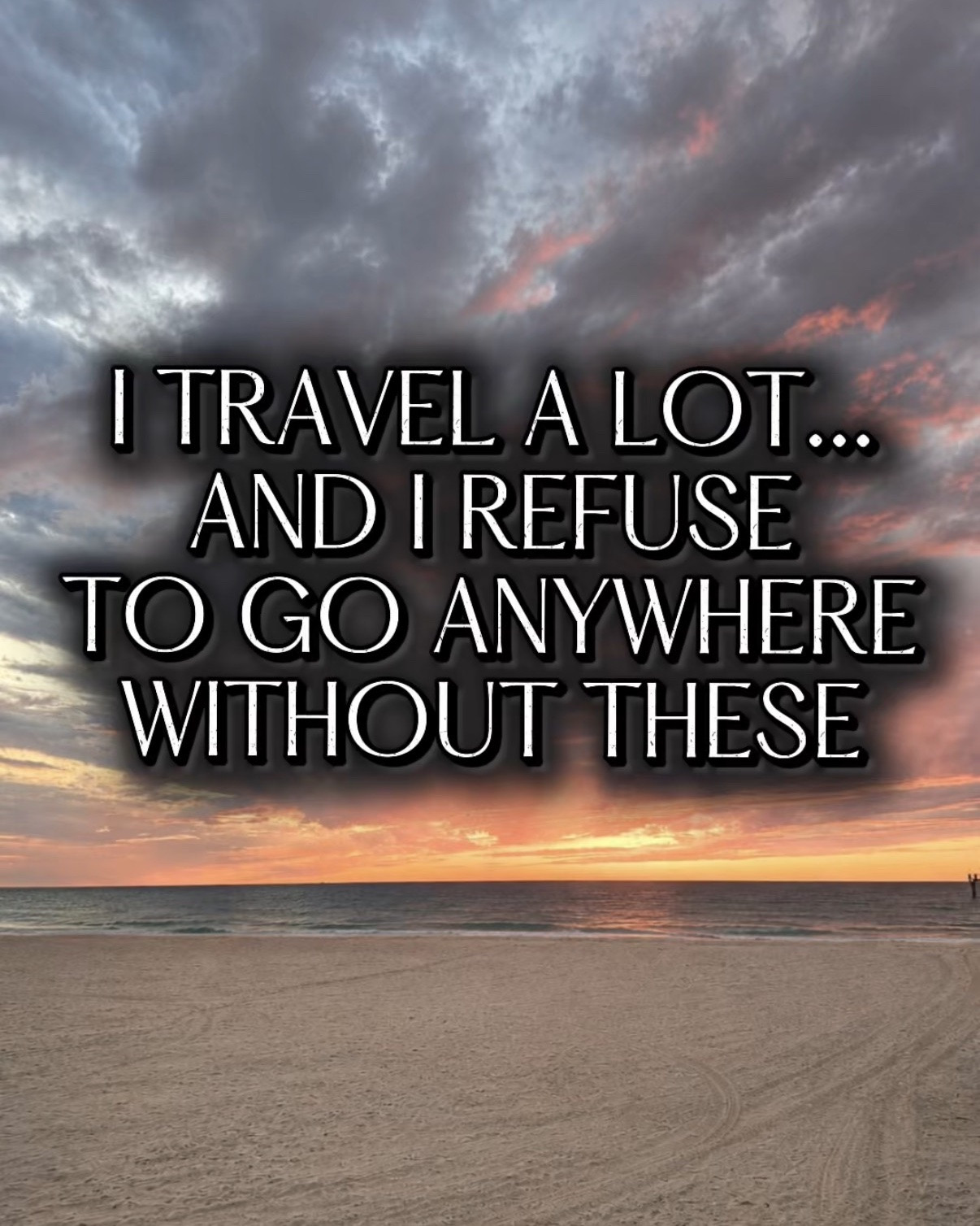 I travel a lot and I refuse to go anywhere without these