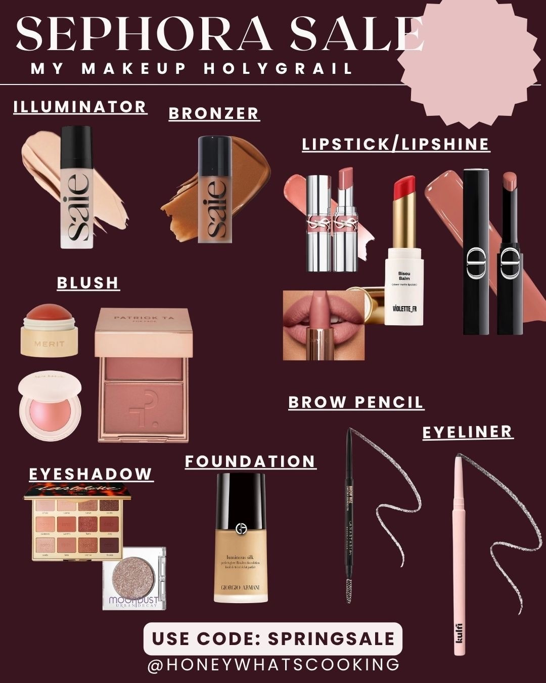 Sephora sale. My holy Grail for Makeup.
Use code: SPRINGSALE


ILLUMINATOR & BRONZER
Saie illuminator shade star glow (I love Saie products)
Saie bronzer shade swim (a shimmer bronzer) 

LIP
Ysl lipgloss shade 150 nude lingerie 
Violette lip balm shade rose latte (gives you that blur effect) 
Dior lip shade confident nude 222 (current fave)
Charlotte Tilbury lipstick shade: pillow talk

BLUSH
Merit blush shade persimmon 
Rare beauty, blush, shade cheer
Patrick Ta blush, shade  she’s seductive  (current fave so good)

EYESHADOW
Tart toasted palette is amazing. I’ve been using it for years..
Urban decay shimmer is beautiful - Perfect for a  out. Shade space cowboy! 

FOUNDATION by Armani, the luminous silk foundation is so good

BROW PENCIL by Anastasia Beverly Hills in dark brown
EYELINERS by Kulfi are really good

#LTKBeauty #LTKgrwm #LTKSaleAlert