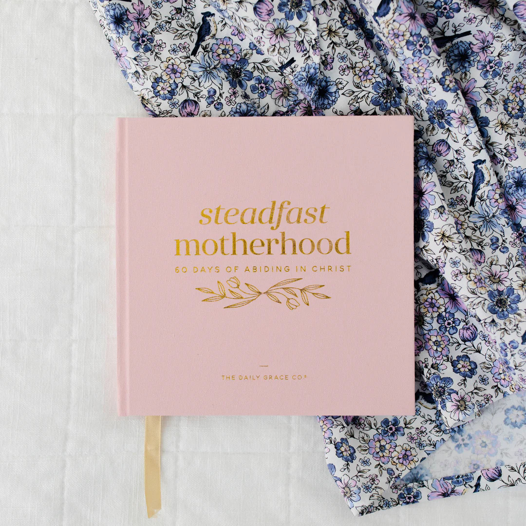Steadfast Motherhood | 60 Days of Abiding in Christ | The Daily Grace Co.