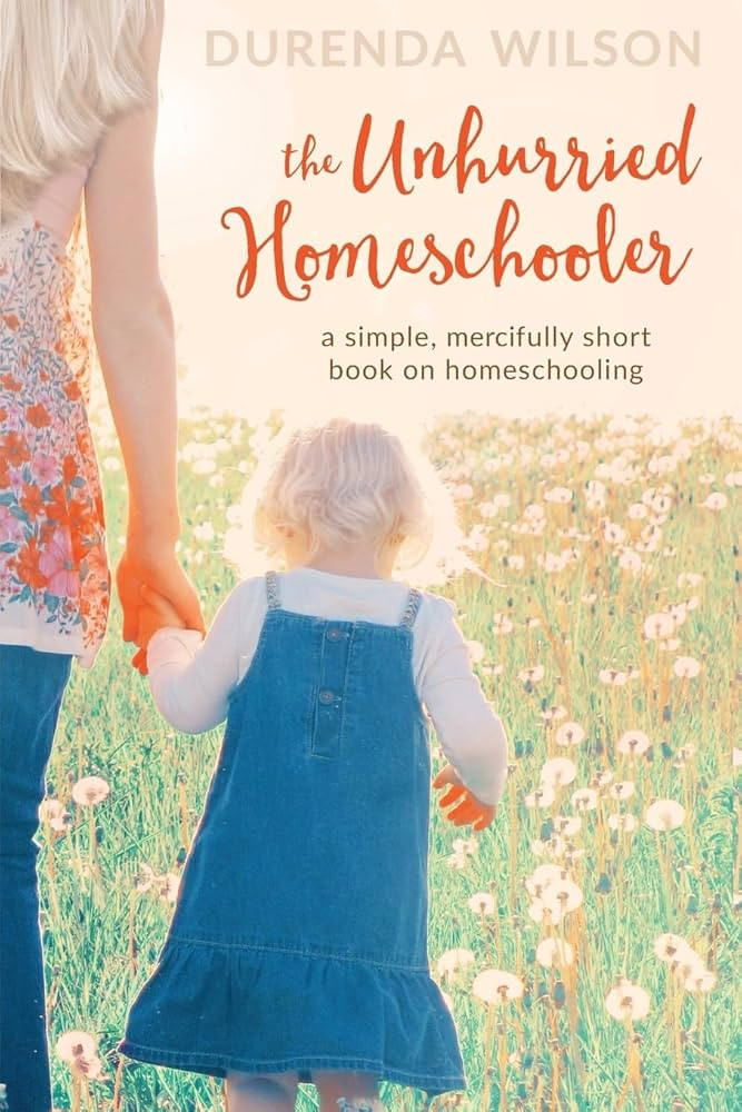 The Unhurried Homeschooler: A Simple, Mercifully Short Book on Homeschooling | Amazon (US)