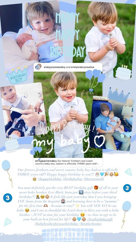 Our forever firstborn and sweet country baby boy Judson is officially THREE years old!! Happy happy birthday to you!!! 🎂🩵🎉👶🏼🥳🧁 #happybirthday #birthdayboy #threeyearold 

You most definitely got the very BEST birthday gift 🎁 of all in your sweet baby brother, Levi Rhett, born just 5️⃣ days before your third birthday!!!🤱🥹👶🏼 It feels like just yesterday that I was bringing YOU home from the hospital 🏥 and learning how to be a “mommy” for the first time 🫶🏽 - because it was!! ✨ You will ALWAYS be my baby 🥹 and I am so thankful the Lord chose to bless you with a baby brother - JUST in time for your birthday 🤭 - so close in age to be your built-in best friend for life!! 👶🏼🩵👶🏼 #bestbirthdaygift #babybrotherforyourbirthday #brotherbesties 


#LTKBaby #LTKKids #LTKFamily